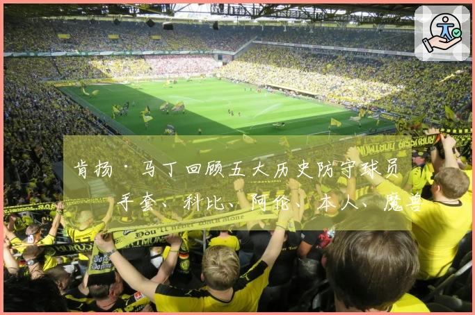 肯扬·马丁回顾五大历史防守球员：手套、科比、阿伦、本人、魔兽