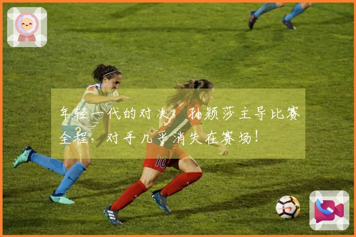 年轻一代的对决，孙颖莎主导比赛全程，对手几乎消失在赛场！