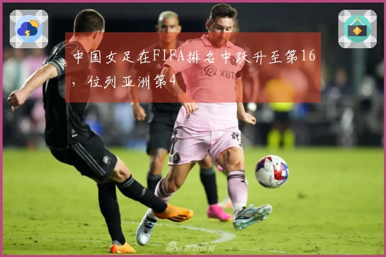 中国女足在FIFA排名中跃升至第16，位列亚洲第4
